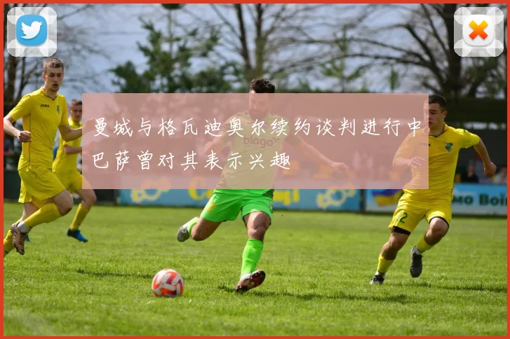 曼城与格瓦迪奥尔续约谈判进行中巴萨曾对其表示兴趣